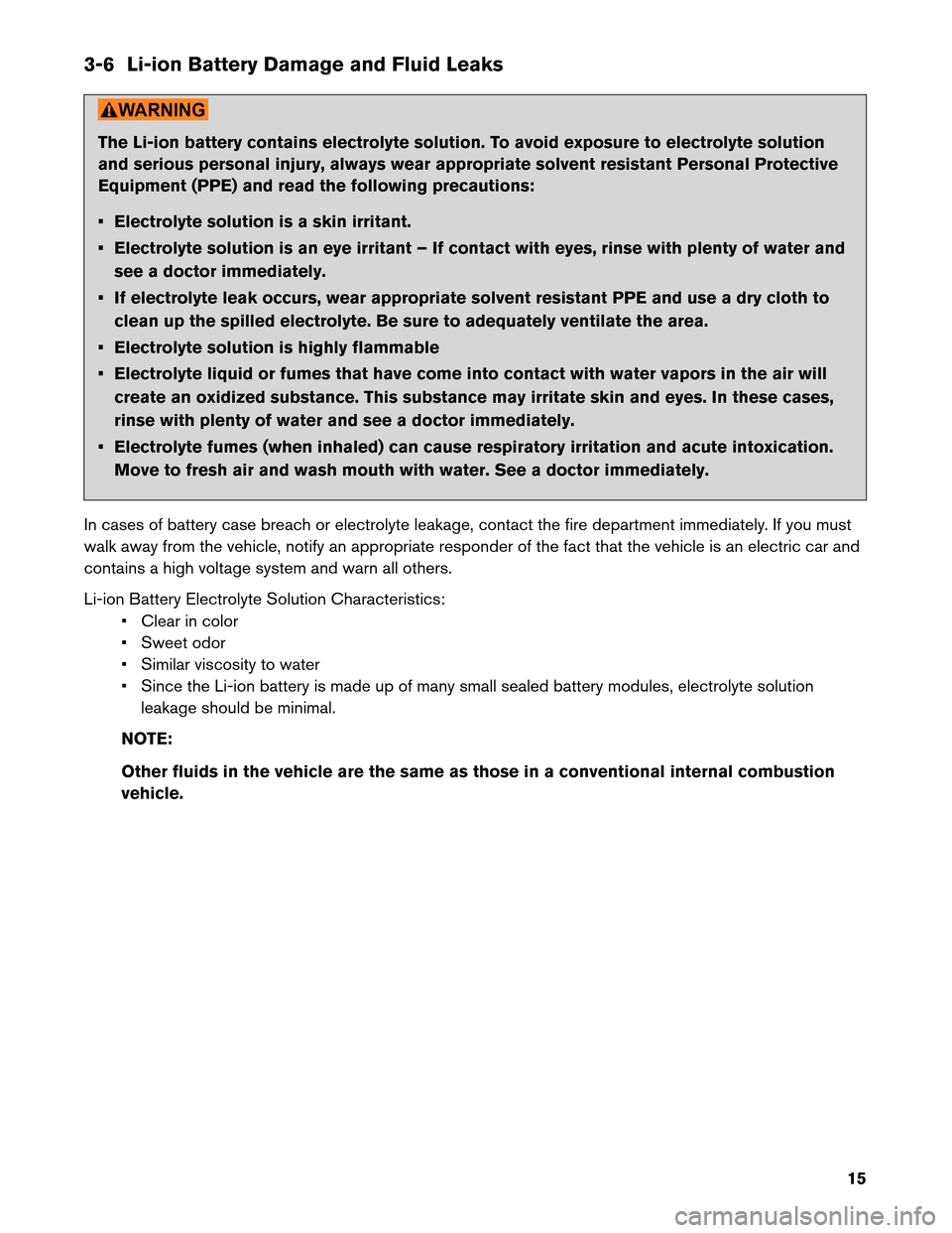 NISSAN LEAF 2013 1.G Roadside Assistance Guide 3-6 Li-ion Battery Damage and Fluid Leaks
The Li-ion battery contains electrolyte solution. To avoid exposure to electrolyte solution
and
serious personal injury, always wear appropriate solvent resis NISSAN LEAF 2013 1.G Roadside Assistance Guide 3-6 Li-ion Battery Damage and Fluid Leaks
The Li-ion battery contains electrolyte solution. To avoid exposure to electrolyte solution
and
serious personal injury, always wear appropriate solvent resis