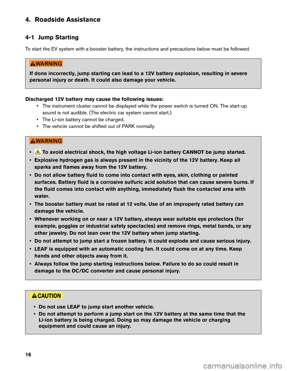 NISSAN LEAF 2013 1.G Roadside Assistance Guide 4. Roadside Assistance
4-1
Jump Starting
To start the EV system with a booster battery, the instructions and precautions below must be followed. If done incorrectly, jump starting can lead to a 12V ba