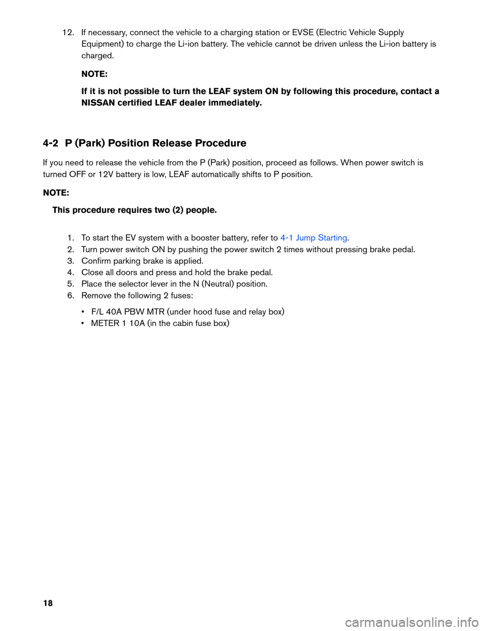 NISSAN LEAF 2013 1.G Roadside Assistance Guide 12. If necessary, connect the vehicle to a charging station or EVSE (Electric Vehicle Supply
Equipment) to charge the Li-ion battery. The vehicle cannot be driven unless the Li-ion battery is
charged.