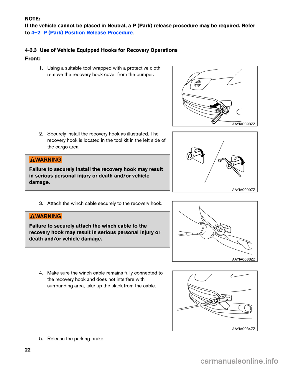 NISSAN LEAF 2013 1.G Roadside Assistance Guide NOTE:
If
the vehicle cannot be placed in Neutral, a P (Park) release procedure may be required. Refer
to 4–2 P (Park) Position Release Procedure.
4-3.3

Use of Vehicle Equipped Hooks for Recovery Op