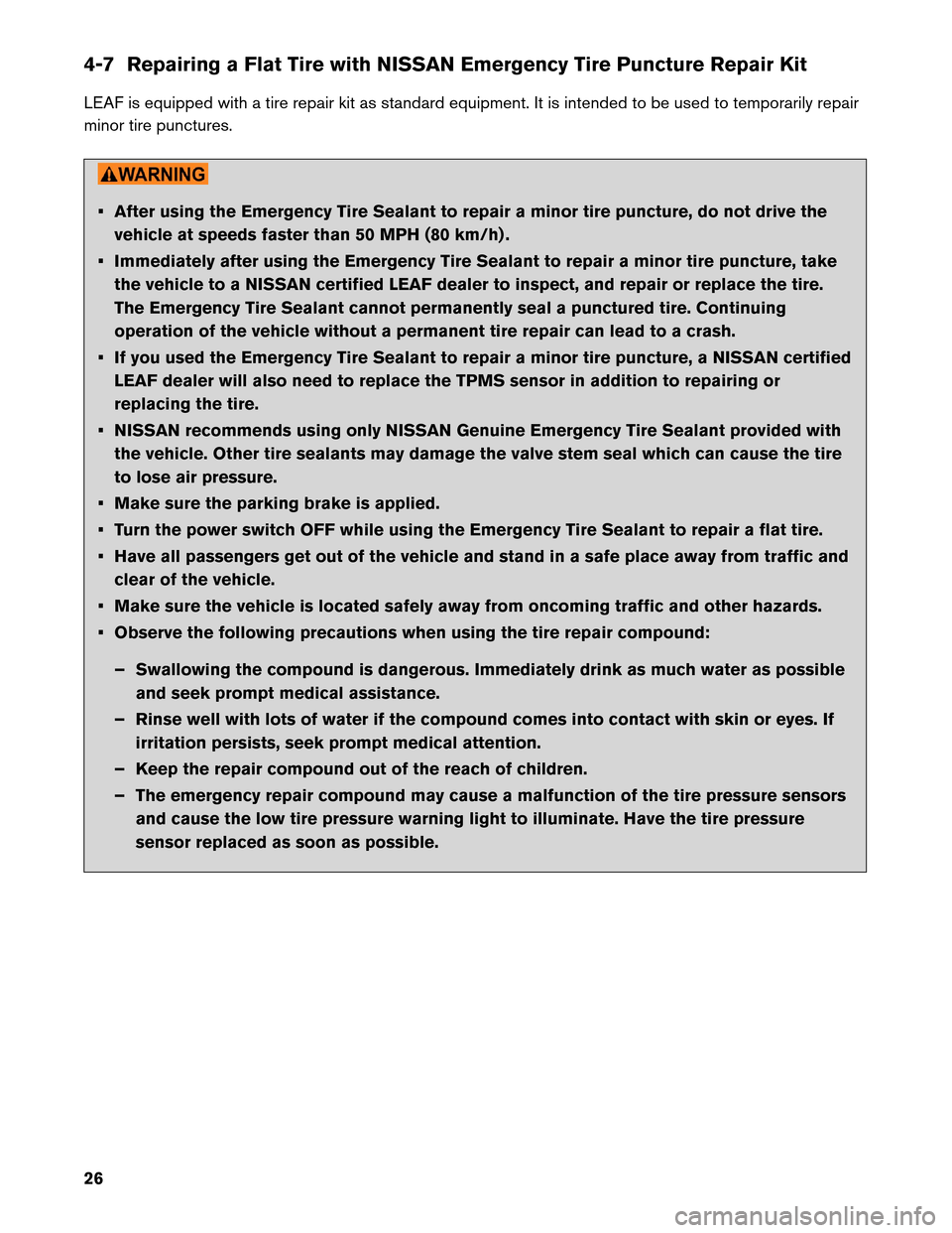 NISSAN LEAF 2013 1.G Roadside Assistance Guide 4-7 Repairing a Flat Tire with NISSAN Emergency Tire Puncture Repair Kit
LEAF
is equipped with a tire repair kit as standard equipment. It is intended to be used to temporarily repair
minor tire punct