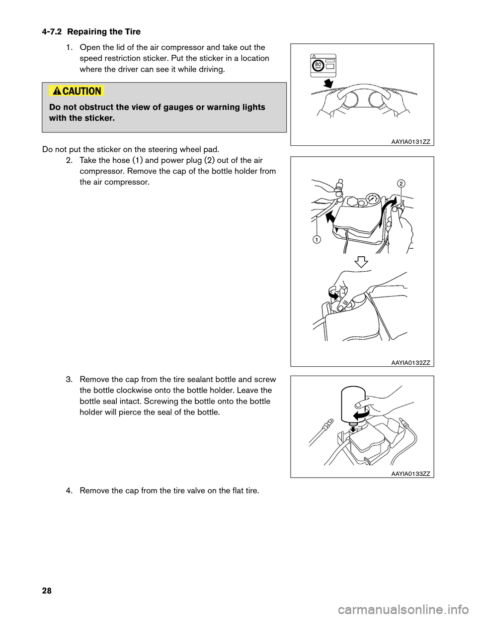 NISSAN LEAF 2013 1.G Roadside Assistance Guide 4-7.2 Repairing the Tire
1. Open the lid of the air compressor and take out the
speed restriction sticker. Put the sticker in a location
where the driver can see it while driving. Do not obstruct the 