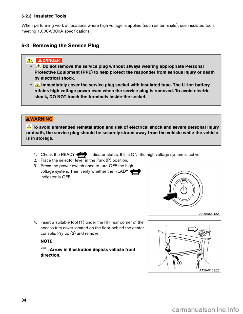 NISSAN LEAF 2013 1.G Roadside Assistance Guide 5-2.3 Insulated Tools
When
performing work at locations where high voltage is applied (such as terminals) , use insulated tools
meeting 1,000V/300A specifications.
5-3 Removing the Service Plug • Do NISSAN LEAF 2013 1.G Roadside Assistance Guide 5-2.3 Insulated Tools
When
performing work at locations where high voltage is applied (such as terminals) , use insulated tools
meeting 1,000V/300A specifications.
5-3 Removing the Service Plug • Do