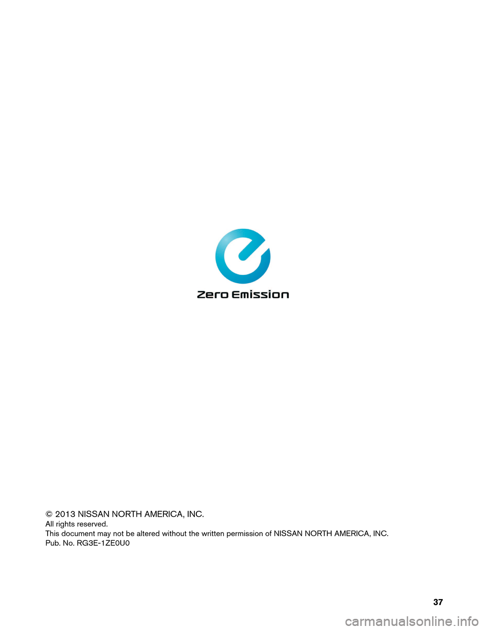 NISSAN LEAF 2013 1.G Roadside Assistance Guide © 2013 NISSAN NORTH AMERICA, INC.
All
rights reserved.
This document may not be altered without the written permission of NISSAN NORTH AMERICA, INC.
Pub. No. RG3E-1ZE0U0
37  