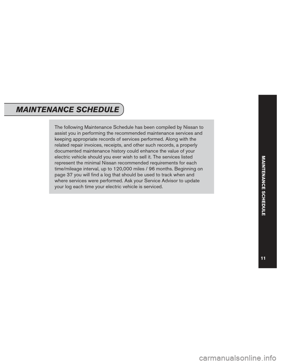 NISSAN LEAF 2013 1.G Service And Maintenance Guide The following Maintenance Schedule has been compiled by Nissan to
assist you in performing the recommended maintenance services and
keeping appropriate records of services performed. Along with the
re