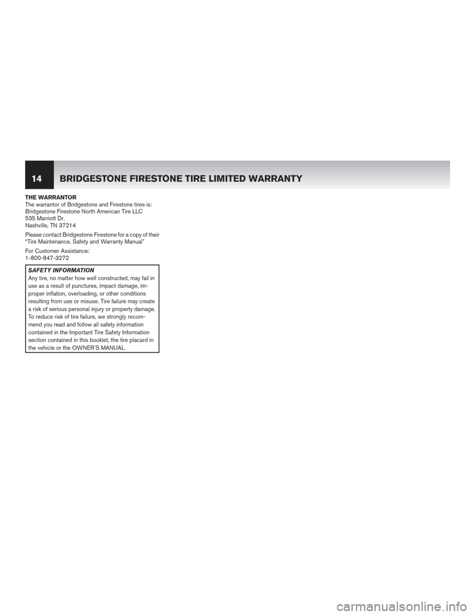 NISSAN LEAF 2013 1.G Warranty Booklet THE WARRANTOR
The warrantor of Bridgestone and Firestone tires is:
Bridgestone Firestone North American Tire LLC
535 Marriott Dr.
Nashville, TN 37214
Please contact Bridgestone Firestone for a copy of