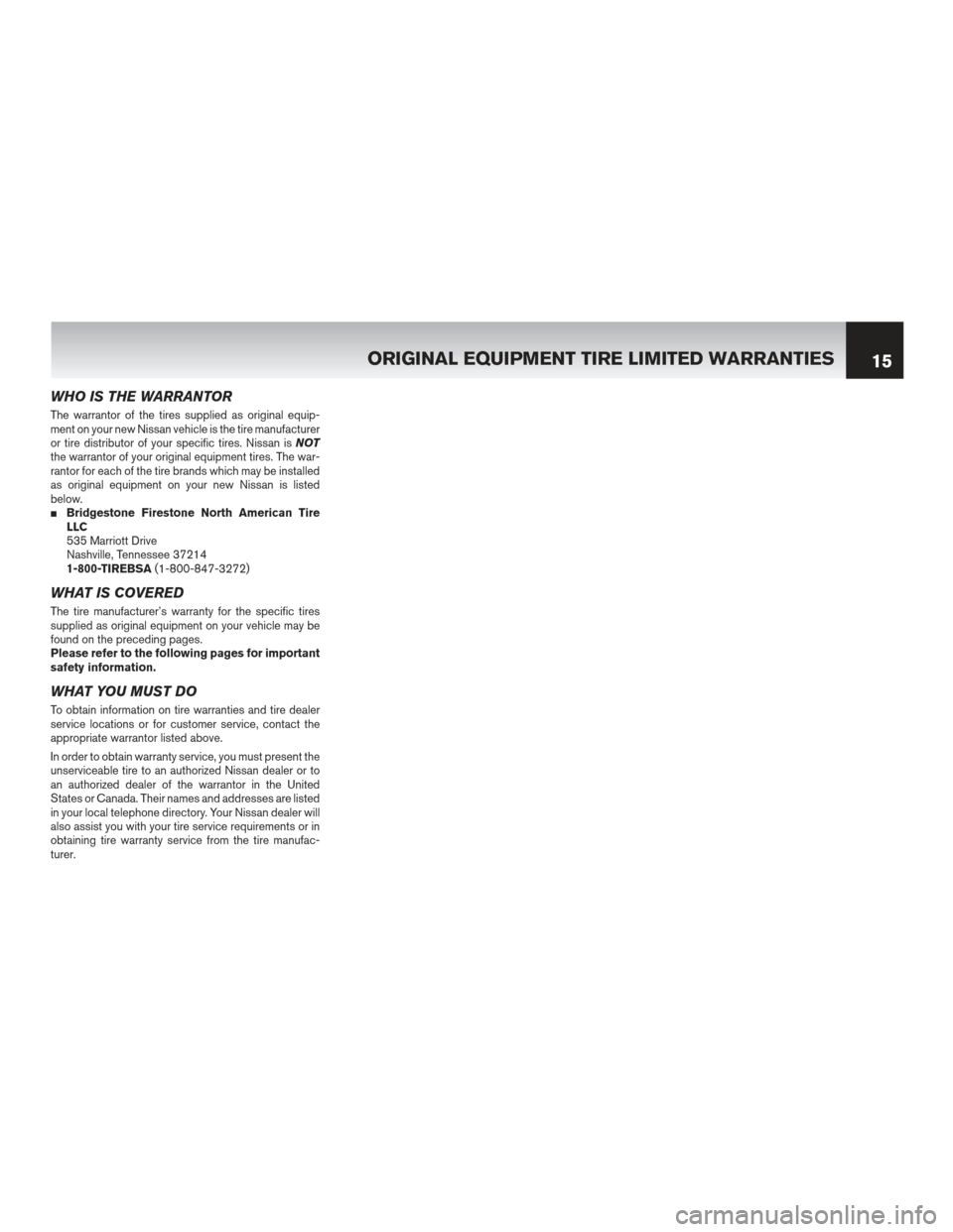 NISSAN LEAF 2013 1.G Warranty Booklet WHO IS THE WARRANTOR
The warrantor of the tires supplied as original equip-
ment on your new Nissan vehicle is the tire manufacturer
or tire distributor of your specific tires. Nissan isNOT
the warran