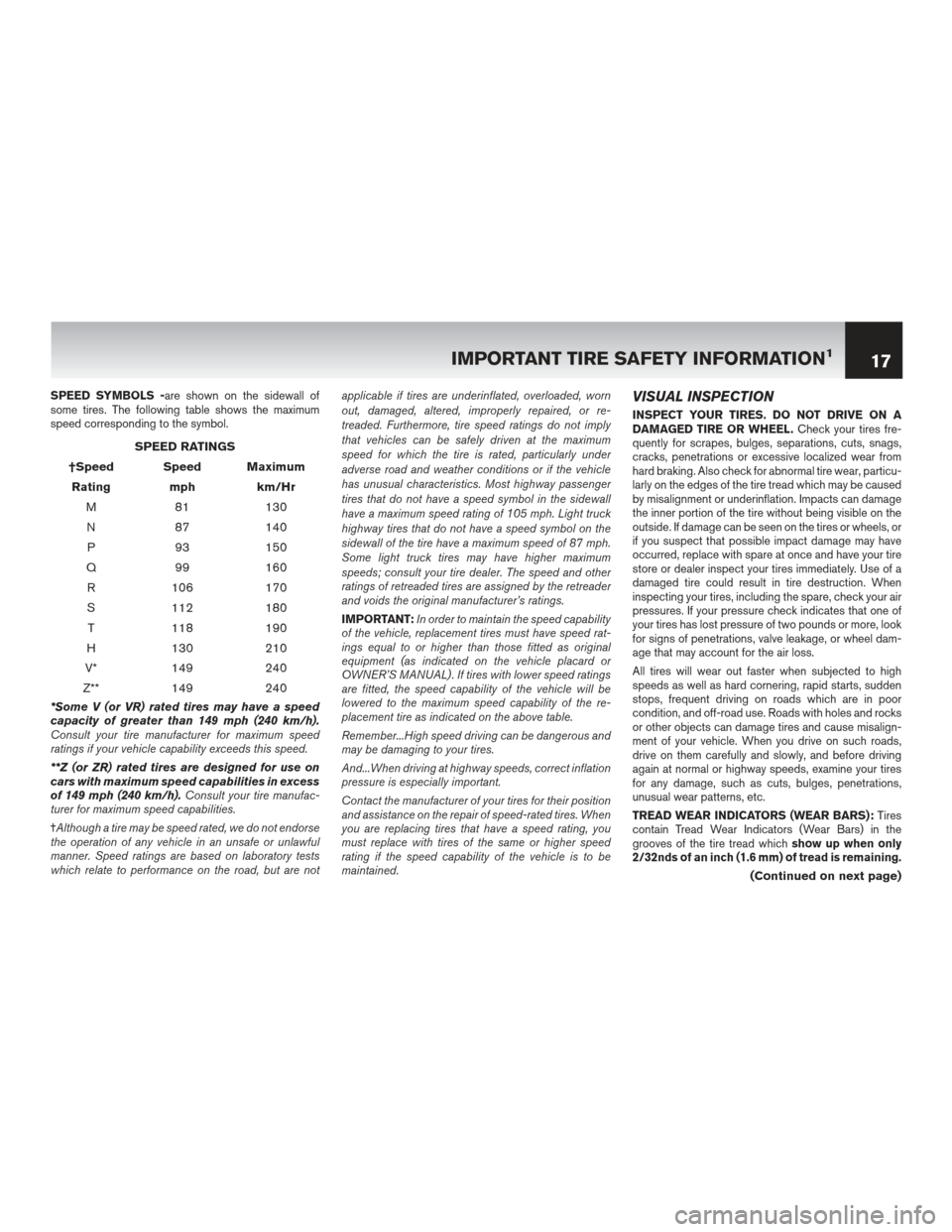 NISSAN LEAF 2013 1.G Warranty Booklet SPEED SYMBOLS -are shown on the sidewall of
some tires. The following table shows the maximum
speed corresponding to the symbol.
SPEED RATINGS
†Speed Speed Maximum Rating mph km/Hr M 81 130
N 87 140 NISSAN LEAF 2013 1.G Warranty Booklet SPEED SYMBOLS -are shown on the sidewall of
some tires. The following table shows the maximum
speed corresponding to the symbol.
SPEED RATINGS
†Speed Speed Maximum Rating mph km/Hr M 81 130
N 87 140