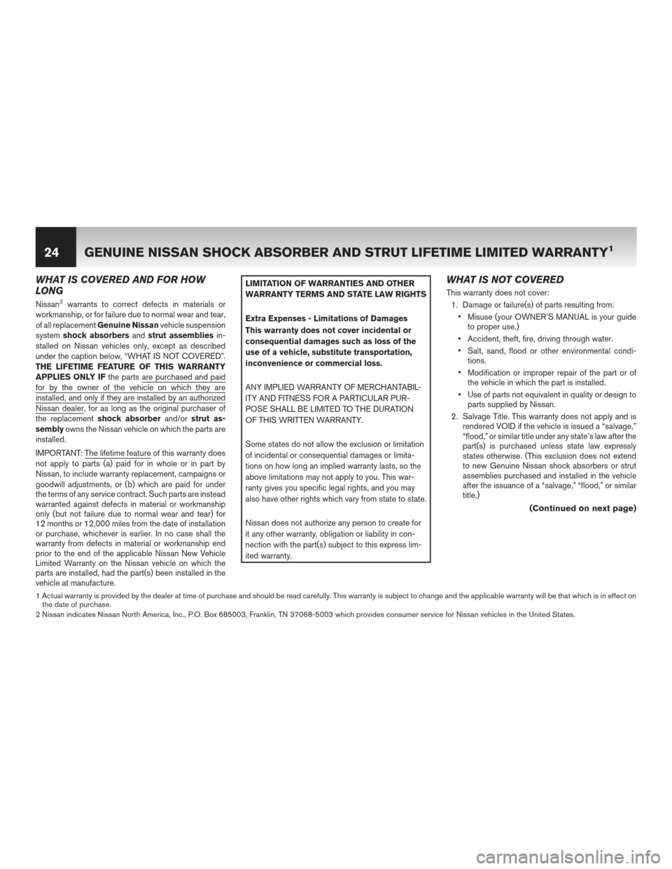 NISSAN LEAF 2013 1.G Warranty Booklet WHAT IS COVERED AND FOR HOW
LONG
Nissan2warrants to correct defects in materials or
workmanship, or for failure due to normal wear and tear,
of all replacement Genuine Nissan vehicle suspension
system