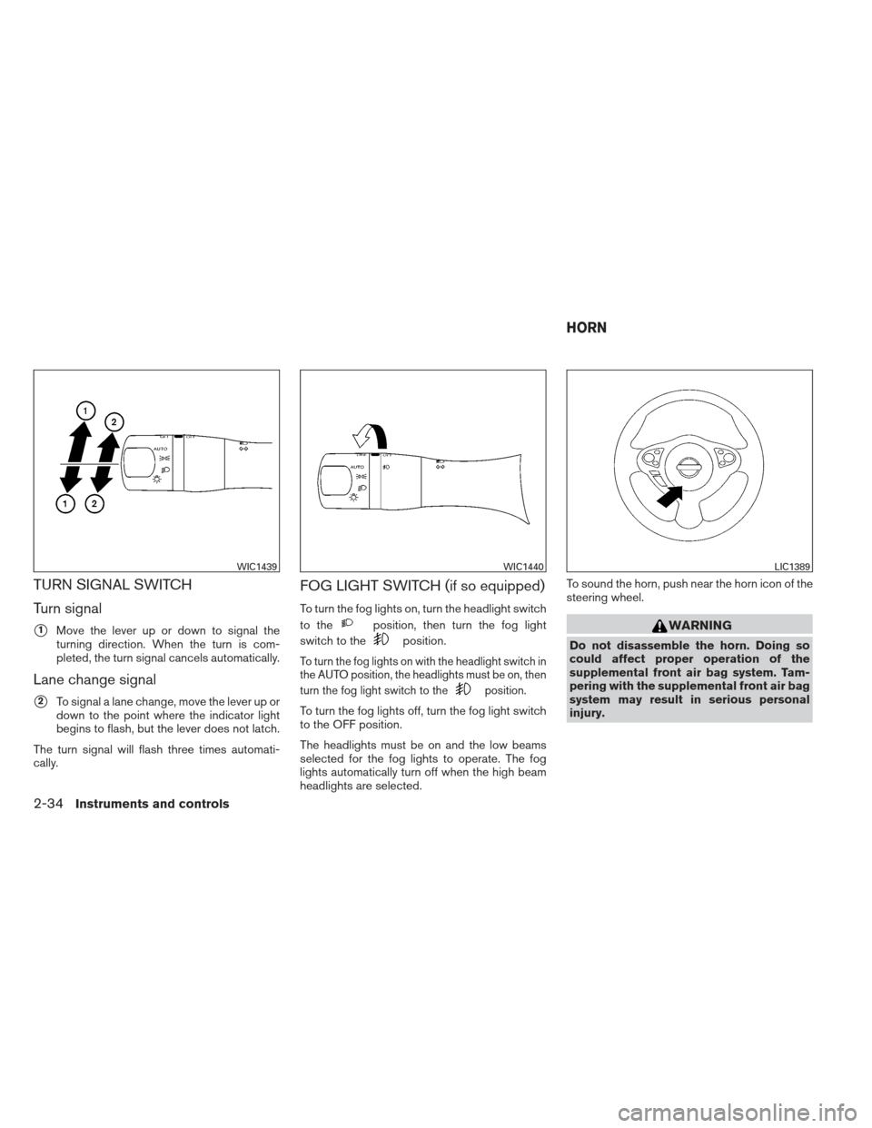 NISSAN MAXIMA 2013 A35 / 7.G Repair Manual TURN SIGNAL SWITCH
Turn signal
1Move the lever up or down to signal the
turning direction. When the turn is com-
pleted, the turn signal cancels automatically.
Lane change signal
2To signal a lane c