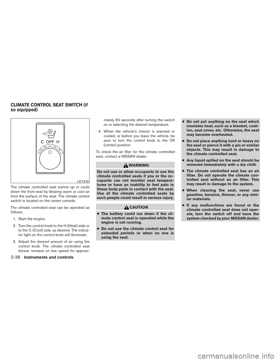 NISSAN MAXIMA 2013 A35 / 7.G Repair Manual The climate controlled seat warms up or cools
down the front seat by blowing warm or cool air
from the surface of the seat. The climate control
switch is located on the center console.
The climate con