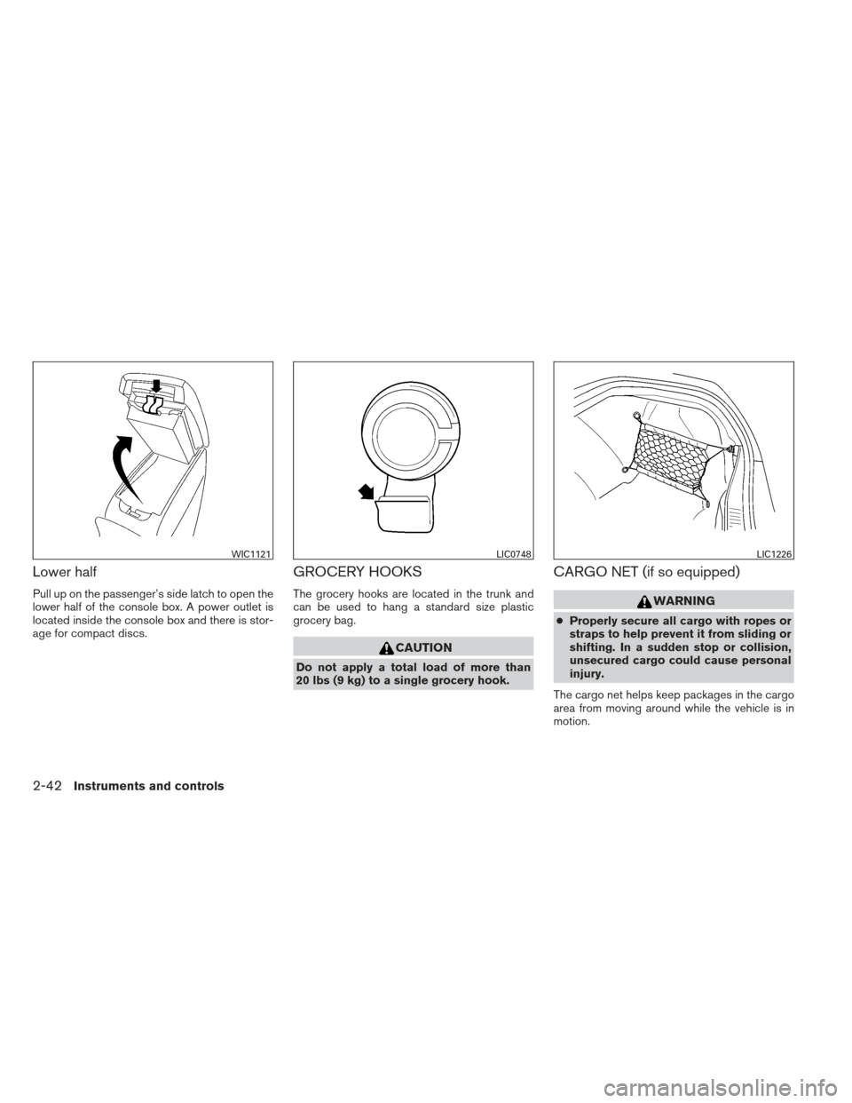 NISSAN MAXIMA 2013 A35 / 7.G Repair Manual Lower half
Pull up on the passenger’s side latch to open the
lower half of the console box. A power outlet is
located inside the console box and there is stor-
age for compact discs.
GROCERY HOOKS
T