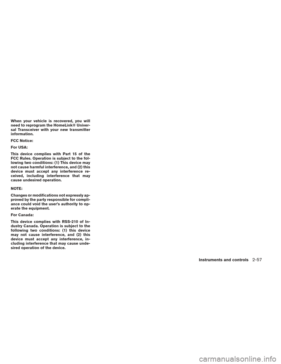 NISSAN MAXIMA 2013 A35 / 7.G Owners Manual When your vehicle is recovered, you will
need to reprogram the HomeLink® Univer-
sal Transceiver with your new transmitter
information.
FCC Notice:
For USA:
This device complies with Part 15 of the
F NISSAN MAXIMA 2013 A35 / 7.G Owners Manual When your vehicle is recovered, you will
need to reprogram the HomeLink® Univer-
sal Transceiver with your new transmitter
information.
FCC Notice:
For USA:
This device complies with Part 15 of the
F