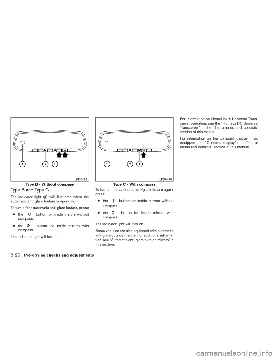 NISSAN MAXIMA 2013 A35 / 7.G Owners Manual Type B and Type C
The indicator light2will illuminate when the
automatic anti-glare feature is operating.
To turn off the automatic anti-glare feature, press:
● the O button for inside mirrors with