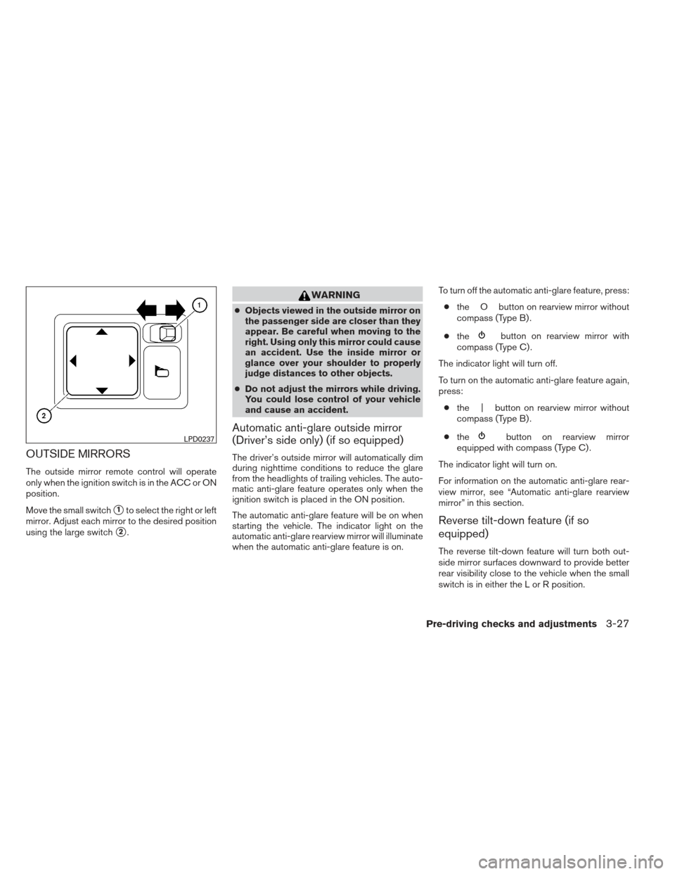 NISSAN MAXIMA 2013 A35 / 7.G Manual Online OUTSIDE MIRRORS
The outside mirror remote control will operate
only when the ignition switch is in the ACC or ON
position.
Move the small switch
1to select the right or left
mirror. Adjust each mirro