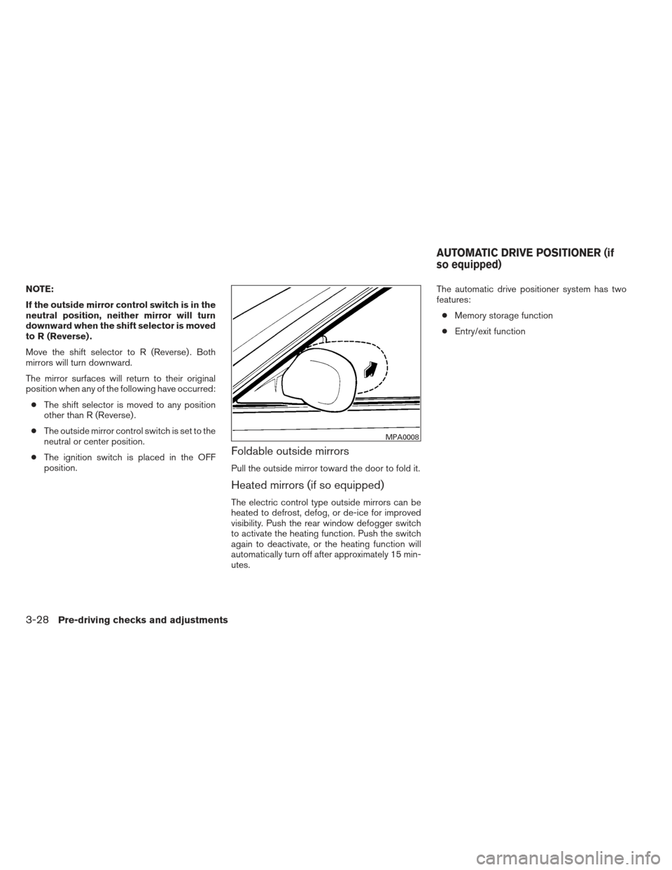 NISSAN MAXIMA 2013 A35 / 7.G Owners Manual NOTE:
If the outside mirror control switch is in the
neutral position, neither mirror will turn
downward when the shift selector is moved
to R (Reverse) .
Move the shift selector to R (Reverse) . Both