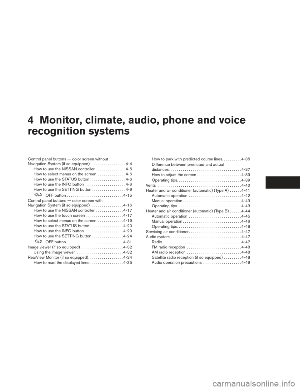 NISSAN MAXIMA 2013 A35 / 7.G Owners Manual 4 Monitor, climate, audio, phone and voice
recognition systems
Control panel buttons — color screen without
Navigation System (if so equipped)..................4-4
How to use the NISSAN controller .