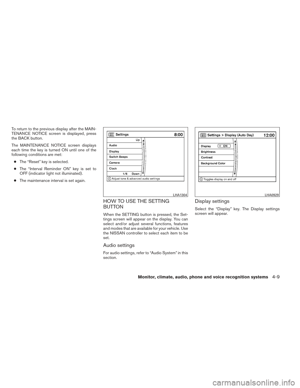 NISSAN MAXIMA 2013 A35 / 7.G User Guide To return to the previous display after the MAIN-
TENANCE NOTICE screen is displayed, press
the BACK button.
The MAINTENANCE NOTICE screen displays
each time the key is turned ON until one of the
foll