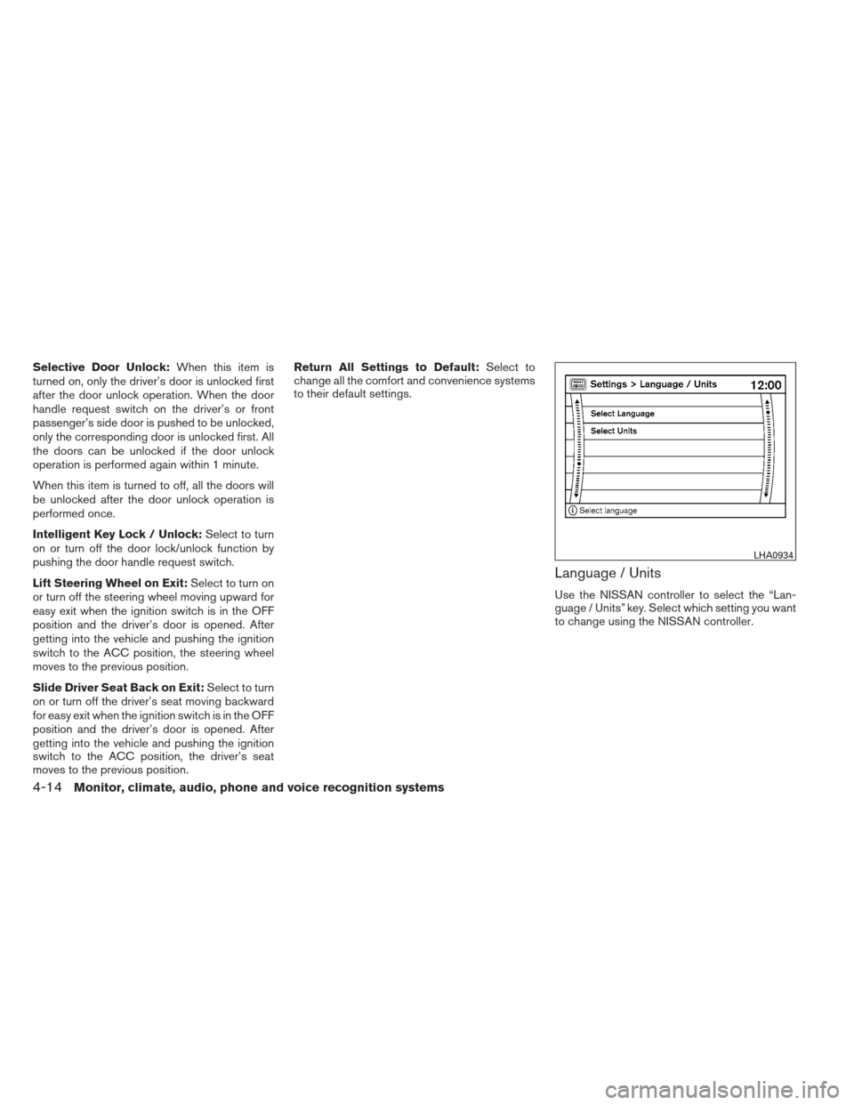 NISSAN MAXIMA 2013 A35 / 7.G Owners Manual Selective Door Unlock:When this item is
turned on, only the driver’s door is unlocked first
after the door unlock operation. When the door
handle request switch on the driver’s or front
passenger