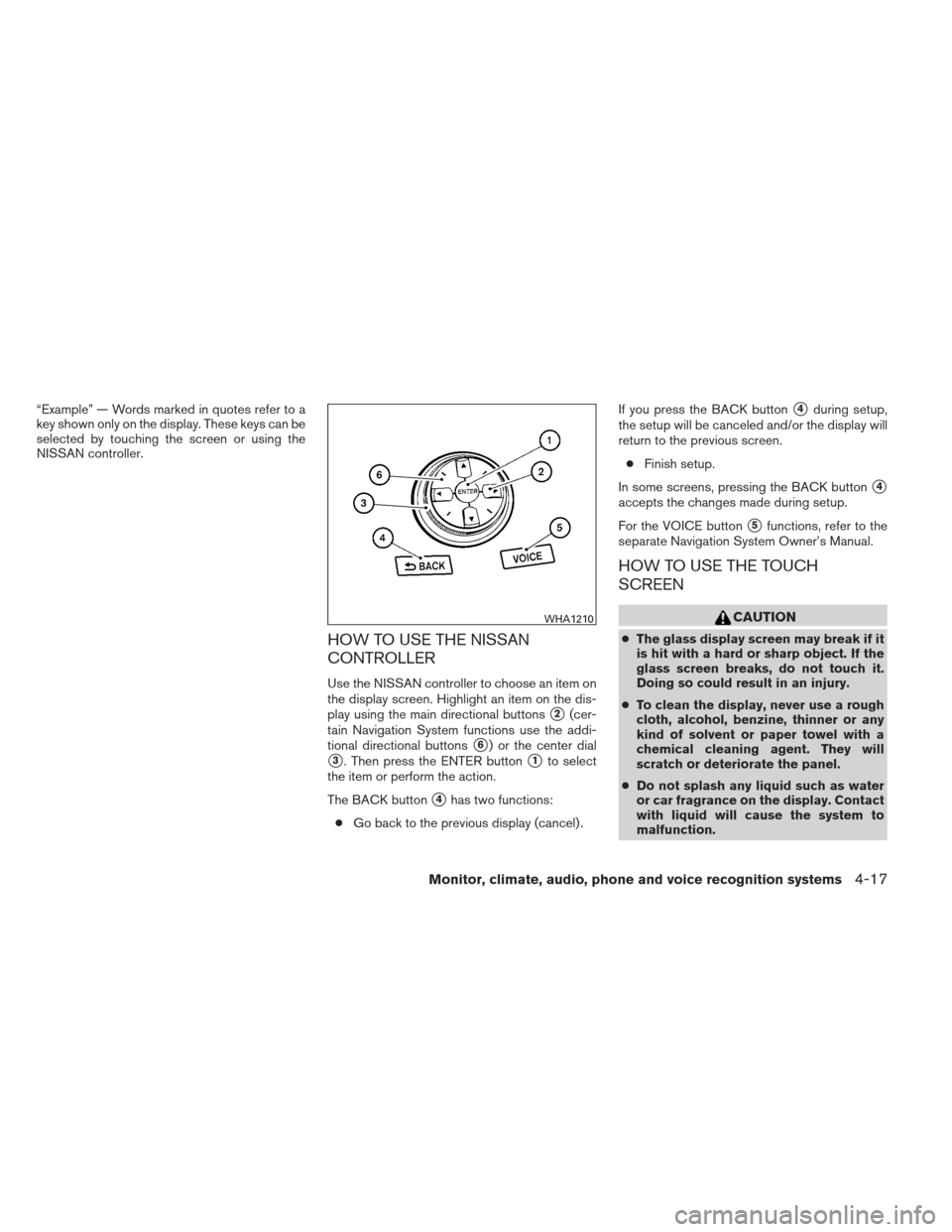 NISSAN MAXIMA 2013 A35 / 7.G Owners Manual “Example” — Words marked in quotes refer to a
key shown only on the display. These keys can be
selected by touching the screen or using the
NISSAN controller.
HOW TO USE THE NISSAN
CONTROLLER
Us