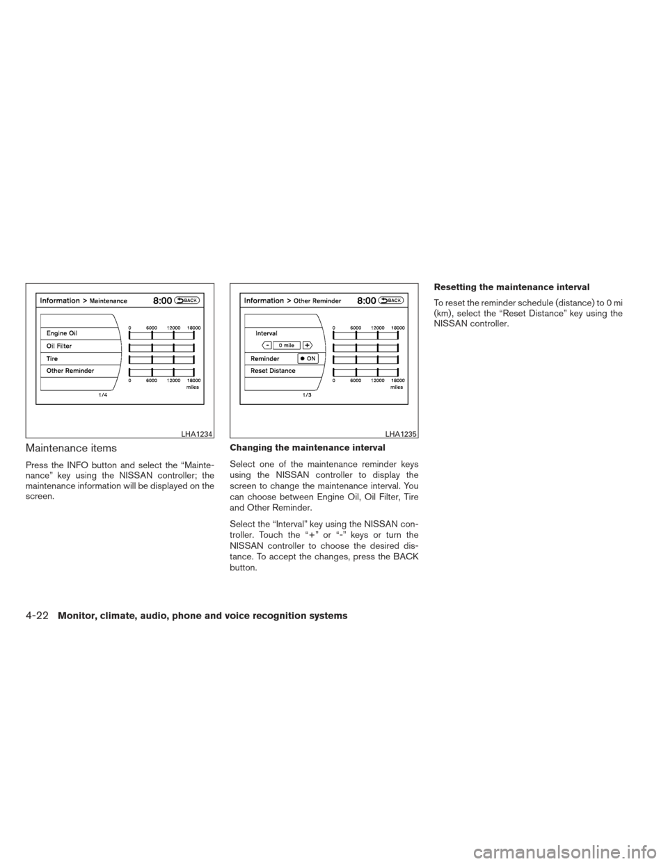 NISSAN MAXIMA 2013 A35 / 7.G User Guide Maintenance items
Press the INFO button and select the “Mainte-
nance” key using the NISSAN controller; the
maintenance information will be displayed on the
screen.Changing the maintenance interva