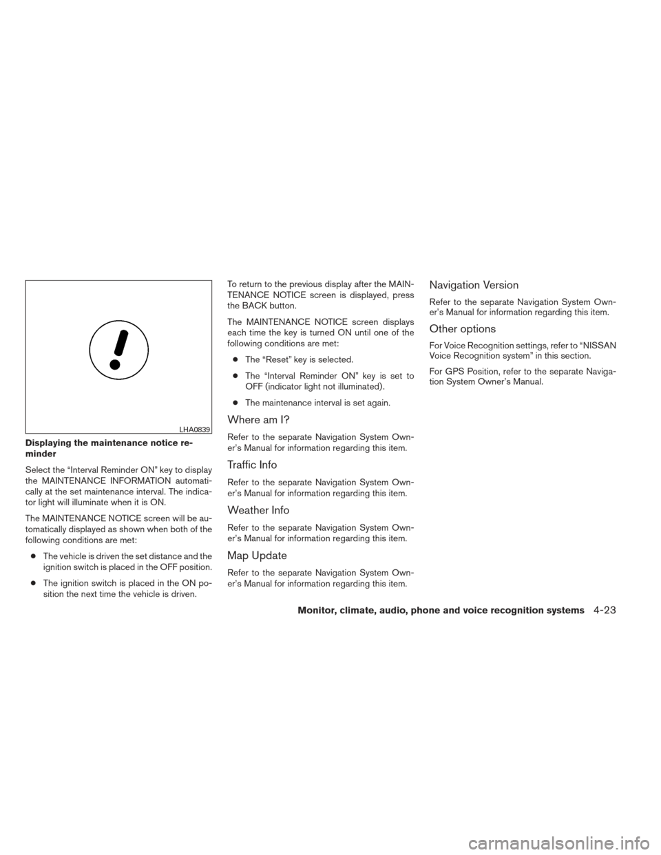 NISSAN MAXIMA 2013 A35 / 7.G Owners Manual Displaying the maintenance notice re-
minder
Select the “Interval Reminder ON” key to display
the MAINTENANCE INFORMATION automati-
cally at the set maintenance interval. The indica-
tor light wil NISSAN MAXIMA 2013 A35 / 7.G Owners Manual Displaying the maintenance notice re-
minder
Select the “Interval Reminder ON” key to display
the MAINTENANCE INFORMATION automati-
cally at the set maintenance interval. The indica-
tor light wil