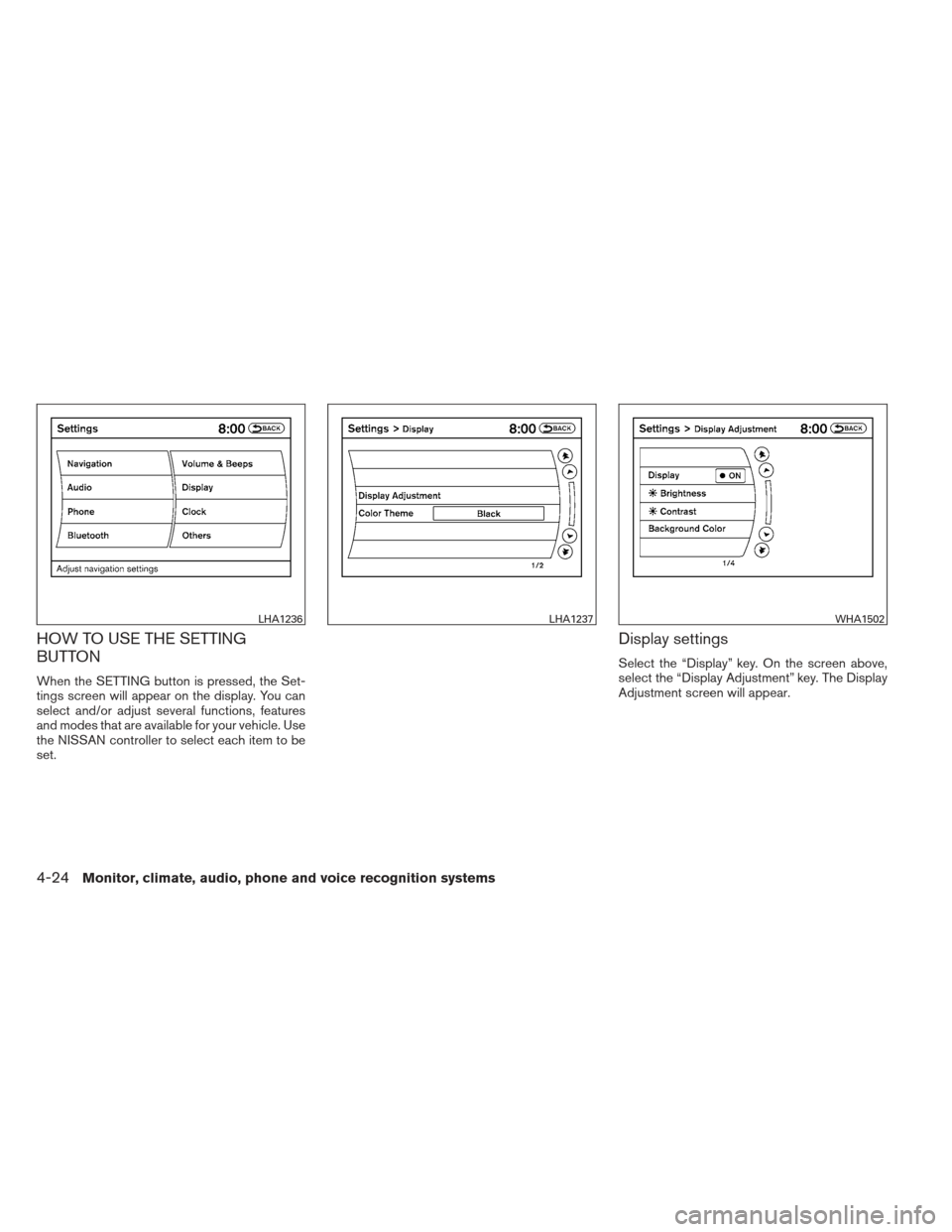 NISSAN MAXIMA 2013 A35 / 7.G Owners Manual HOW TO USE THE SETTING
BUTTON
When the SETTING button is pressed, the Set-
tings screen will appear on the display. You can
select and/or adjust several functions, features
and modes that are availabl NISSAN MAXIMA 2013 A35 / 7.G Owners Manual HOW TO USE THE SETTING
BUTTON
When the SETTING button is pressed, the Set-
tings screen will appear on the display. You can
select and/or adjust several functions, features
and modes that are availabl