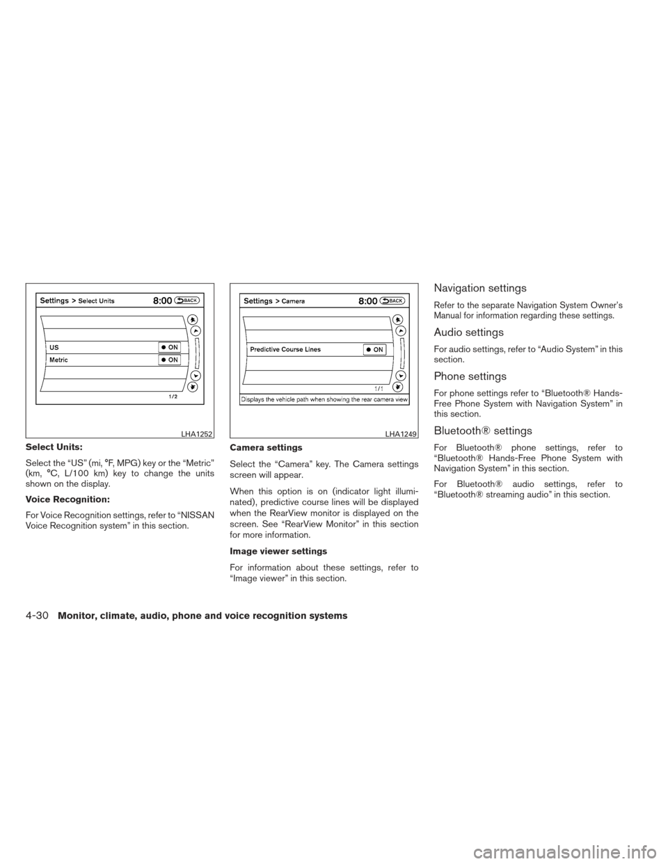 NISSAN MAXIMA 2013 A35 / 7.G Owners Manual Select Units:
Select the “US” (mi, °F, MPG) key or the “Metric”
(km, °C, L/100 km) key to change the units
shown on the display.
Voice Recognition:
For Voice Recognition settings, refer to �