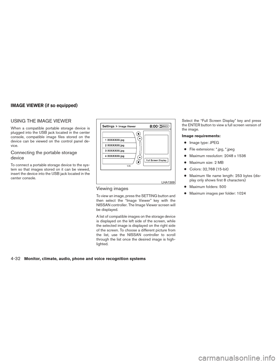 NISSAN MAXIMA 2013 A35 / 7.G Owners Manual USING THE IMAGE VIEWER
When a compatible portable storage device is
plugged into the USB jack located in the center
console, compatible image files stored on the
device can be viewed on the control pa