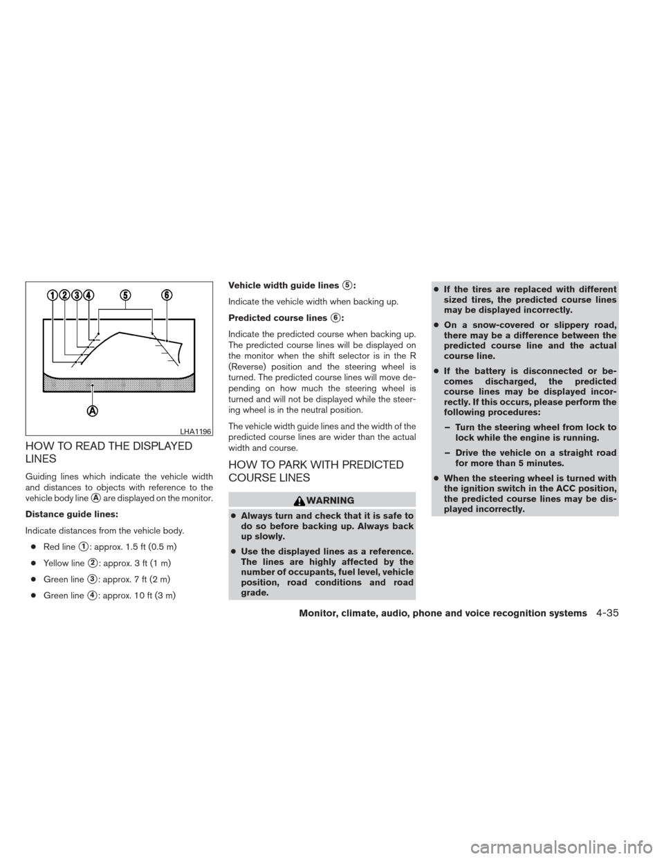 NISSAN MAXIMA 2013 A35 / 7.G Owners Manual HOW TO READ THE DISPLAYED
LINES
Guiding lines which indicate the vehicle width
and distances to objects with reference to the
vehicle body line
Aare displayed on the monitor.
Distance guide lines:
In