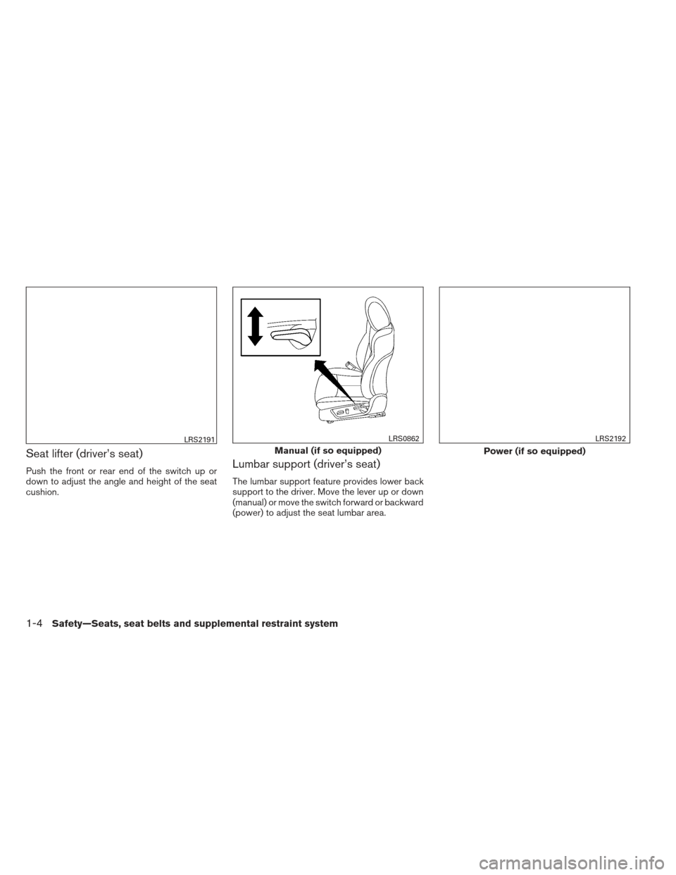 NISSAN MAXIMA 2013 A35 / 7.G Owners Manual Seat lifter (driver’s seat)
Push the front or rear end of the switch up or
down to adjust the angle and height of the seat
cushion.Lumbar support (driver’s seat)
The lumbar support feature provide NISSAN MAXIMA 2013 A35 / 7.G Owners Manual Seat lifter (driver’s seat)
Push the front or rear end of the switch up or
down to adjust the angle and height of the seat
cushion.Lumbar support (driver’s seat)
The lumbar support feature provide