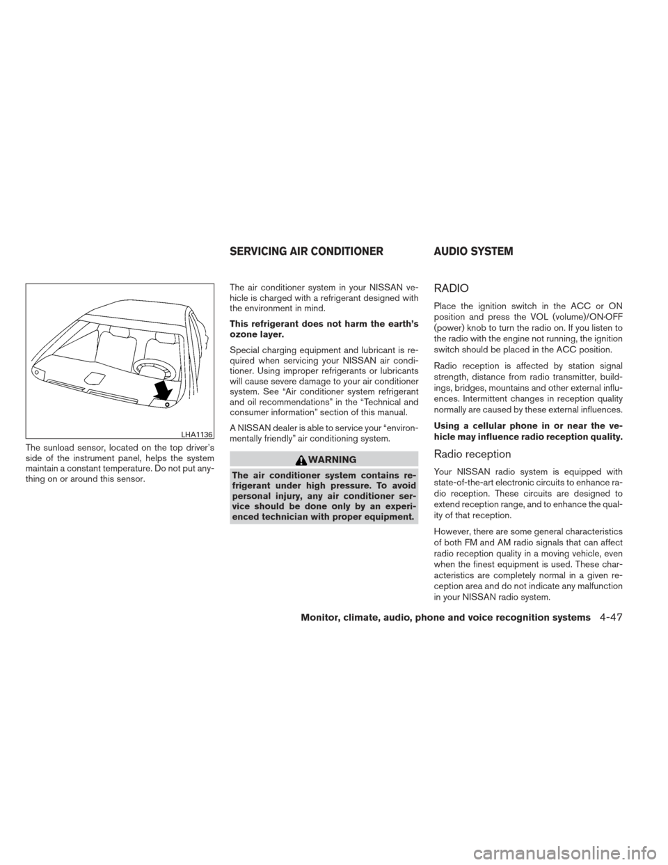 NISSAN MAXIMA 2013 A35 / 7.G Service Manual The sunload sensor, located on the top driver’s
side of the instrument panel, helps the system
maintain a constant temperature. Do not put any-
thing on or around this sensor.The air conditioner sys