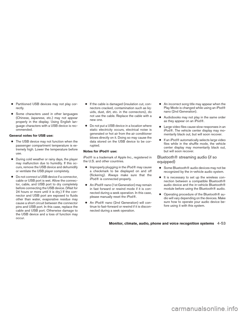 NISSAN MAXIMA 2013 A35 / 7.G User Guide ●Partitioned USB devices may not play cor-
rectly.
● Some characters used in other languages
(Chinese, Japanese, etc.) may not appear
properly in the display. Using English lan-
guage characters w