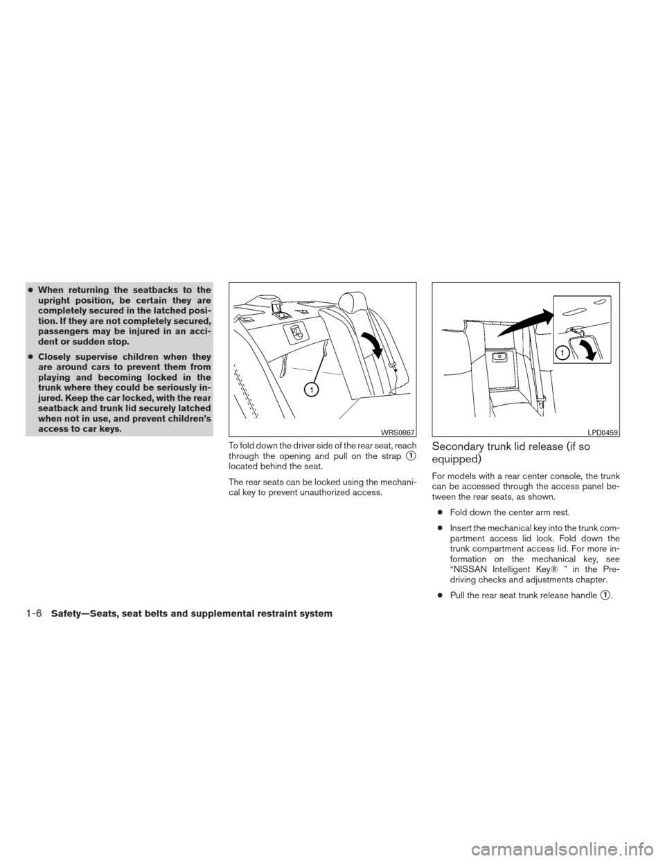 NISSAN MAXIMA 2013 A35 / 7.G Owners Manual ●When returning the seatbacks to the
upright position, be certain they are
completely secured in the latched posi-
tion. If they are not completely secured,
passengers may be injured in an acci-
den