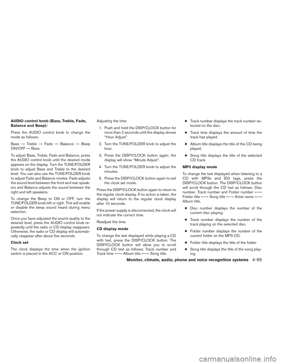 NISSAN MAXIMA 2013 A35 / 7.G Owners Manual AUDIO control knob (Bass, Treble, Fade,
Balance and Beep):
Press the AUDIO control knob to change the
mode as follows:
Bass→Treble →Fade →Balance →Beep
ON/OFF →Bass
To adjust Bass, Treble, F