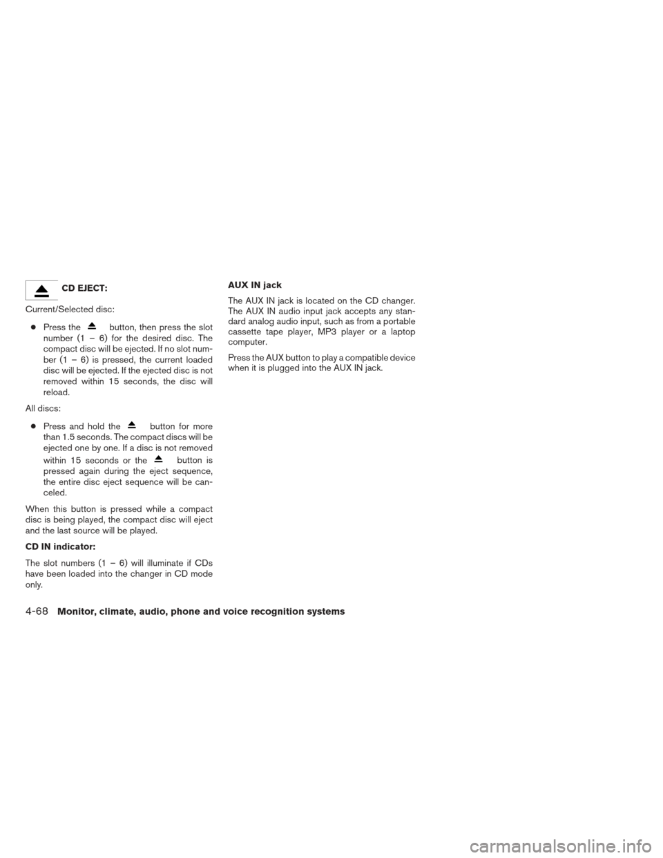 NISSAN MAXIMA 2013 A35 / 7.G Owners Manual CD EJECT:
Current/Selected disc: ● Press the
button, then press the slot
number (1 – 6) for the desired disc. The
compact disc will be ejected. If no slot num-
ber (1 – 6) is pressed, the curren NISSAN MAXIMA 2013 A35 / 7.G Owners Manual CD EJECT:
Current/Selected disc: ● Press the
button, then press the slot
number (1 – 6) for the desired disc. The
compact disc will be ejected. If no slot num-
ber (1 – 6) is pressed, the curren