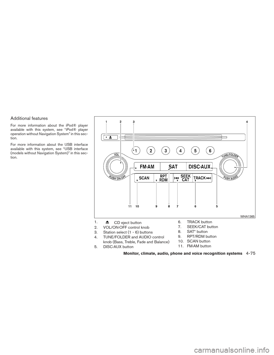 NISSAN MAXIMA 2013 A35 / 7.G Owners Manual Additional features
For more information about the iPod® player
available with this system, see “iPod® player
operation without Navigation System” in this sec-
tion.
For more information about t