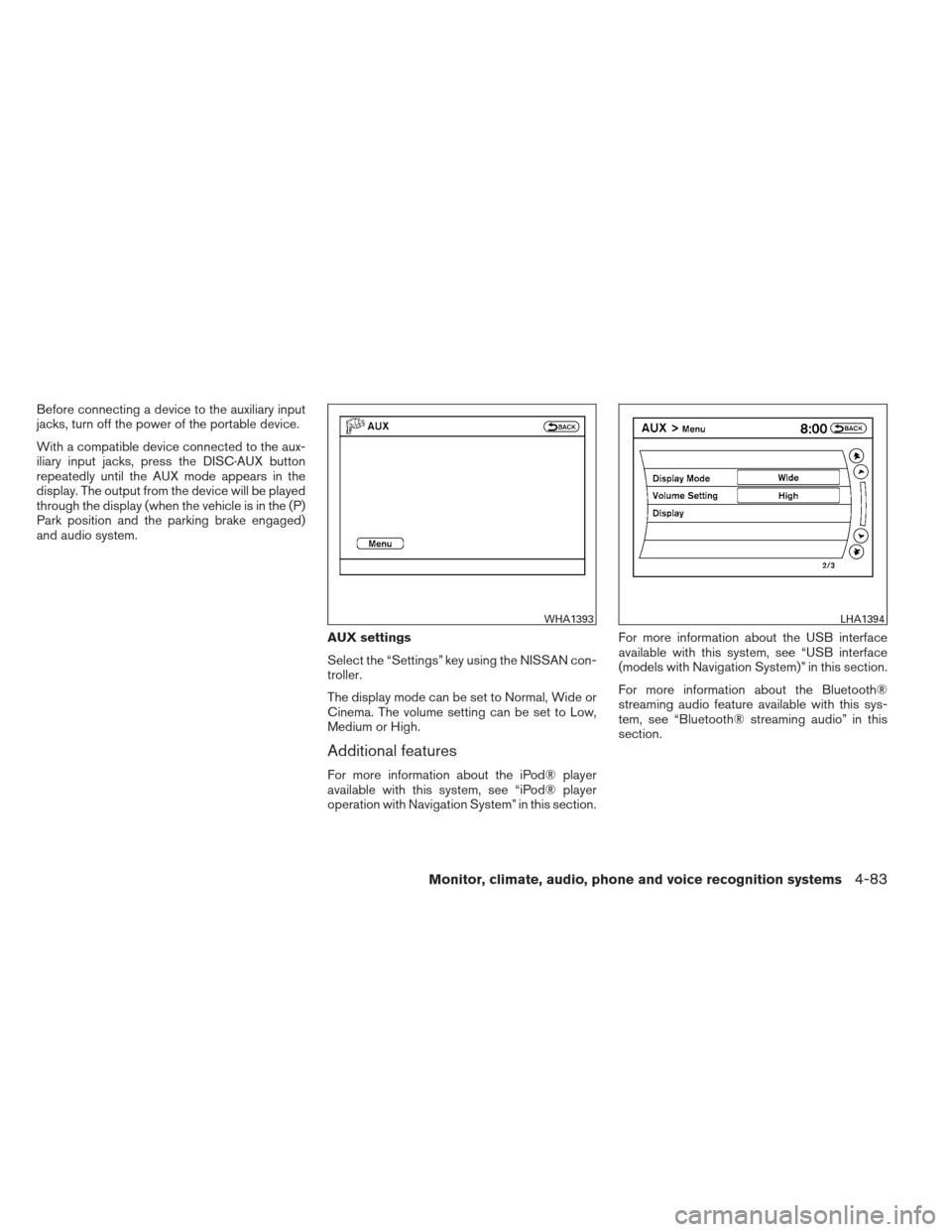 NISSAN MAXIMA 2013 A35 / 7.G Owners Manual Before connecting a device to the auxiliary input
jacks, turn off the power of the portable device.
With a compatible device connected to the aux-
iliary input jacks, press the DISC·AUX button
repeat