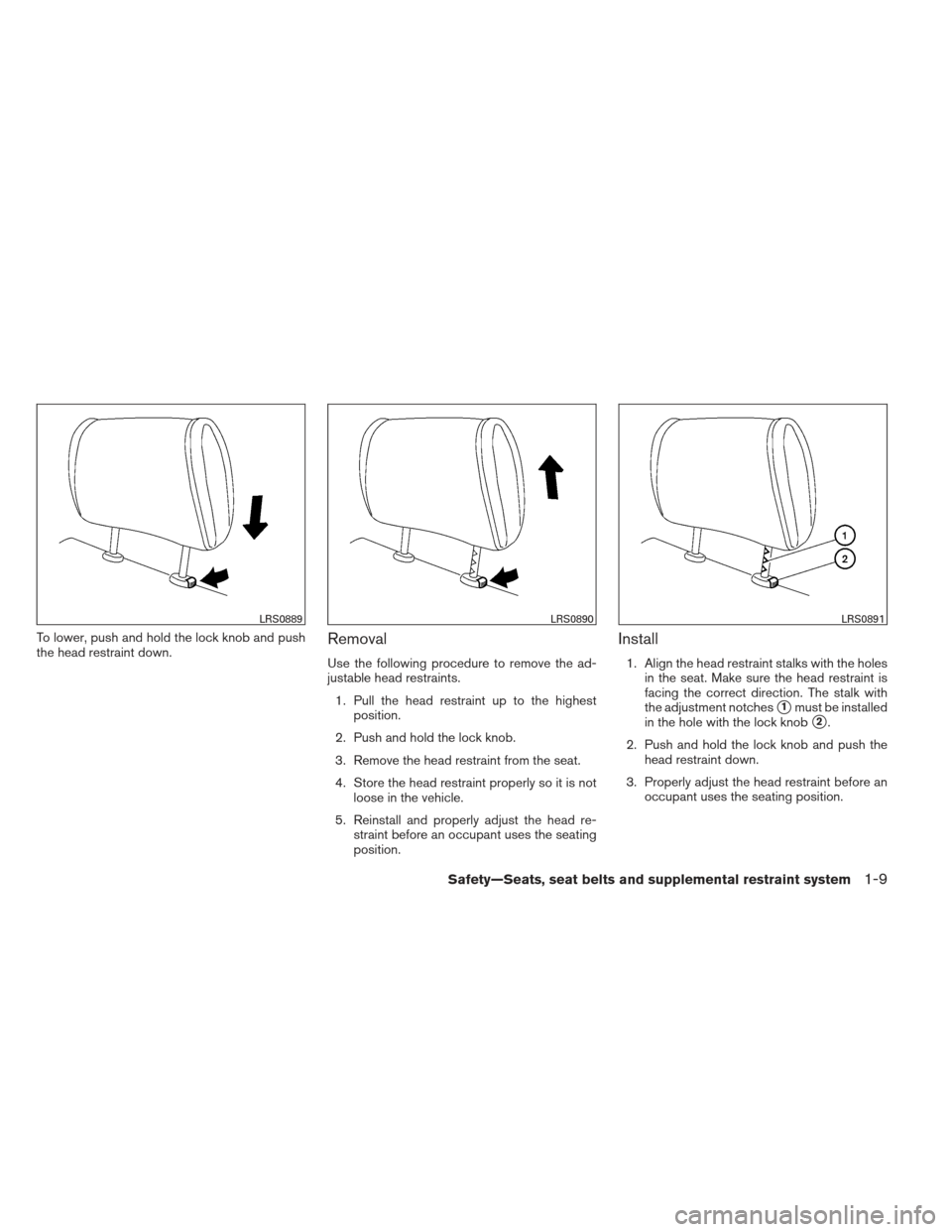 NISSAN MAXIMA 2013 A35 / 7.G Owners Manual To lower, push and hold the lock knob and push
the head restraint down.Removal
Use the following procedure to remove the ad-
justable head restraints.1. Pull the head restraint up to the highest posit NISSAN MAXIMA 2013 A35 / 7.G Owners Manual To lower, push and hold the lock knob and push
the head restraint down.Removal
Use the following procedure to remove the ad-
justable head restraints.1. Pull the head restraint up to the highest posit
