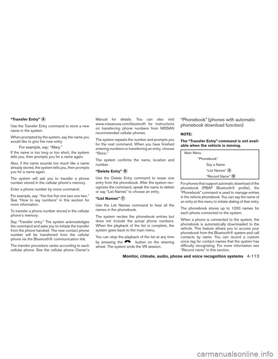 NISSAN MAXIMA 2013 A35 / 7.G Owners Manual “Transfer Entry”A
Use the Transfer Entry command to store a new
name in the system.
When prompted by the system, say the name you
would like to give the new entry.
For example, say: “Mary.”
I