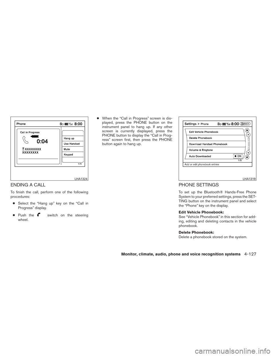 NISSAN MAXIMA 2013 A35 / 7.G Owners Manual ENDING A CALL
To finish the call, perform one of the following
procedures:● Select the “Hang up” key on the “Call in
Progress” display.
â—Ź Push the
switch on the steering
wheel. â—Ź
When th NISSAN MAXIMA 2013 A35 / 7.G Owners Manual ENDING A CALL
To finish the call, perform one of the following
procedures:● Select the “Hang up” key on the “Call in
Progress” display.
â—Ź Push the
switch on the steering
wheel. â—Ź
When th