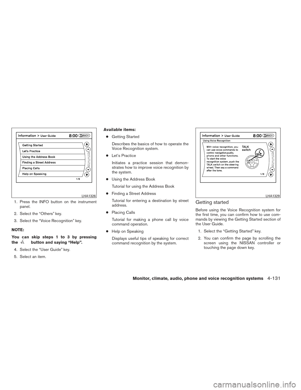 NISSAN MAXIMA 2013 A35 / 7.G Owners Manual 1. Press the INFO button on the instrumentpanel.
2. Select the “Others” key.
3. Select the “Voice Recognition” key.
NOTE:
You can skip steps 1 to 3 by pressing
the
button and saying “Help”