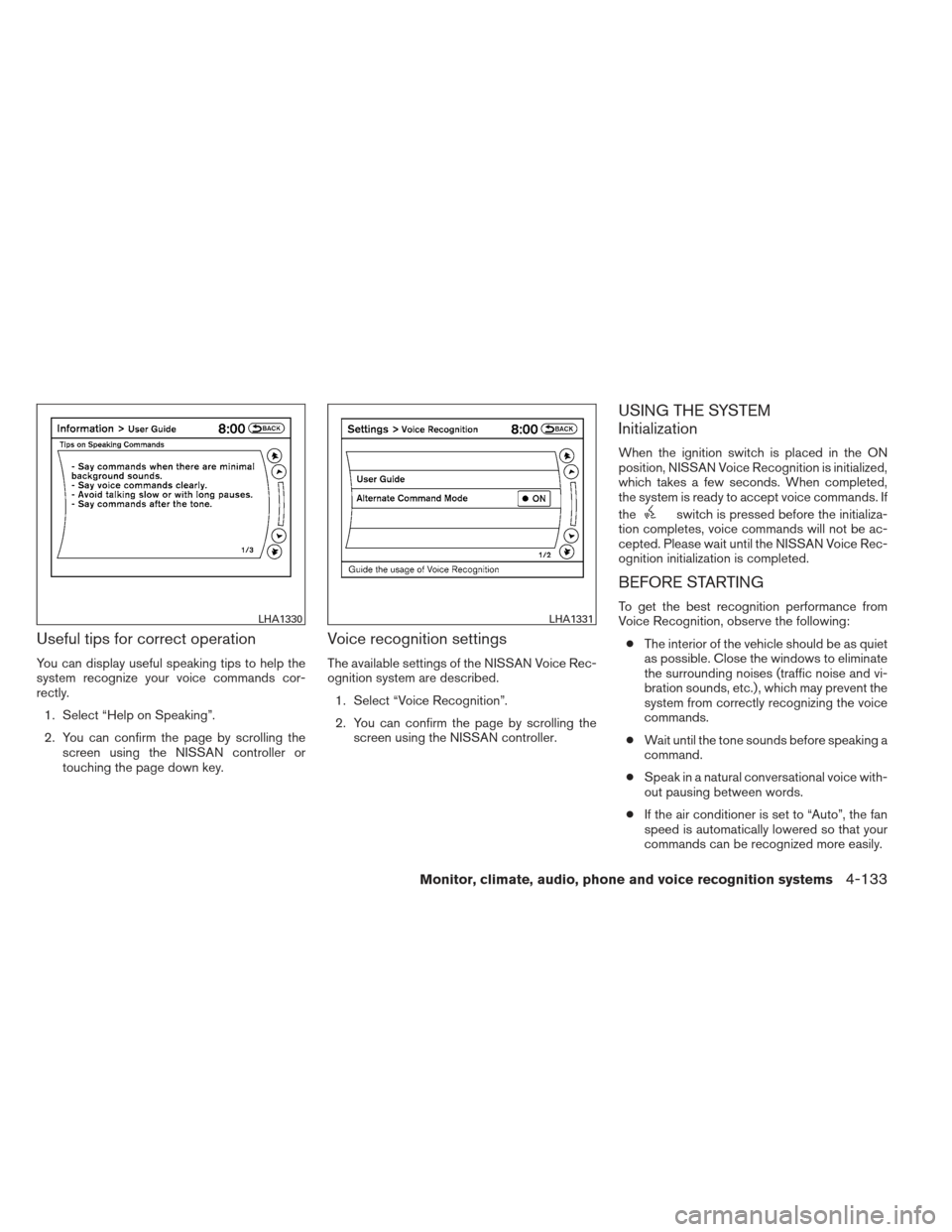 NISSAN MAXIMA 2013 A35 / 7.G Owners Manual Useful tips for correct operation
You can display useful speaking tips to help the
system recognize your voice commands cor-
rectly.1. Select “Help on Speaking”.
2. You can confirm the page by scr