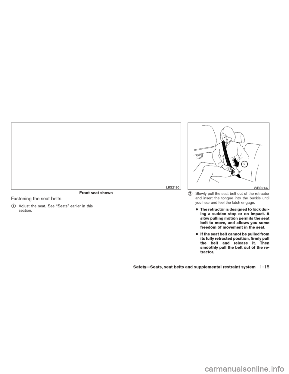 NISSAN MAXIMA 2013 A35 / 7.G Owners Manual Fastening the seat belts
1Adjust the seat. See “Seats” earlier in this
section.
2Slowly pull the seat belt out of the retractor
and insert the tongue into the buckle until
you hear and feel the 