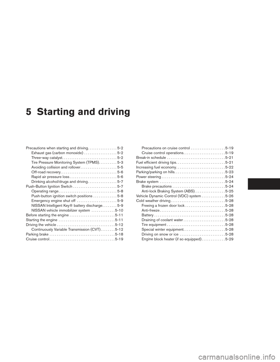 NISSAN MAXIMA 2013 A35 / 7.G Service Manual 5 Starting and driving
Precautions when starting and driving................5-2
Exhaust gas (carbon monoxide) ..................5-2
Three-way catalyst ..............................5-2
Tire Pressure M