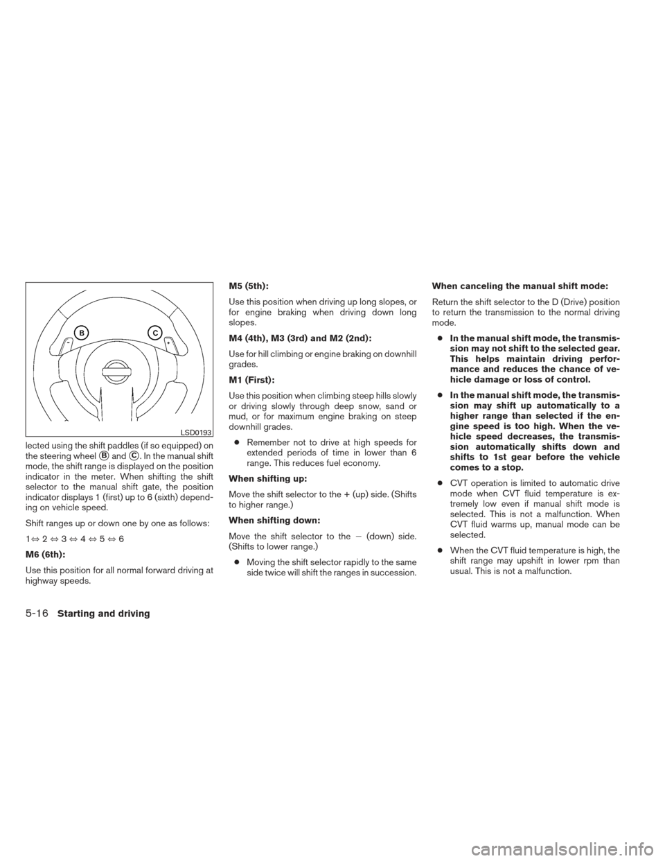 NISSAN MAXIMA 2013 A35 / 7.G Owners Manual lected using the shift paddles (if so equipped) on
the steering wheel
BandC. In the manual shift
mode, the shift range is displayed on the position
indicator in the meter. When shifting the shift
se