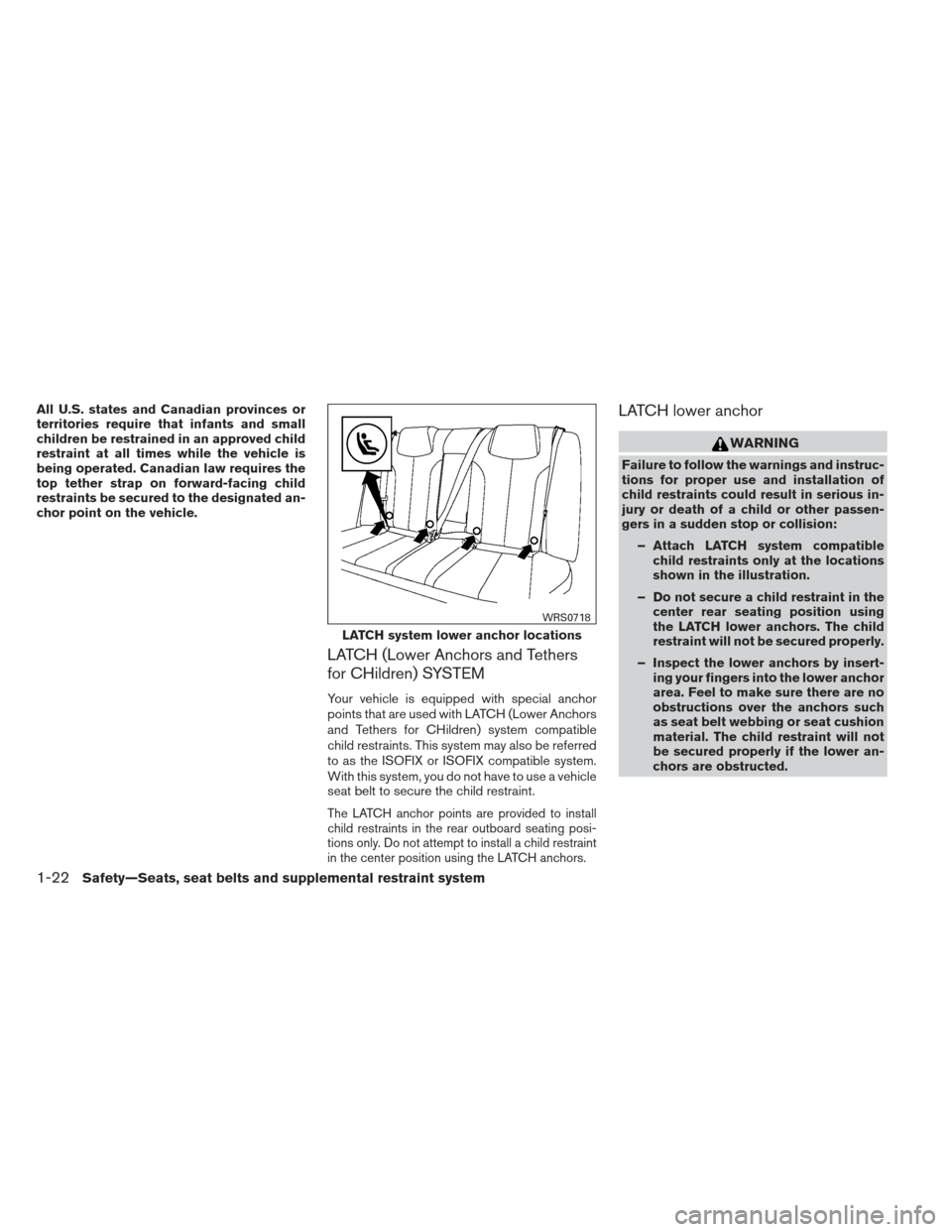 NISSAN MAXIMA 2013 A35 / 7.G Owners Manual All U.S. states and Canadian provinces or
territories require that infants and small
children be restrained in an approved child
restraint at all times while the vehicle is
being operated. Canadian la