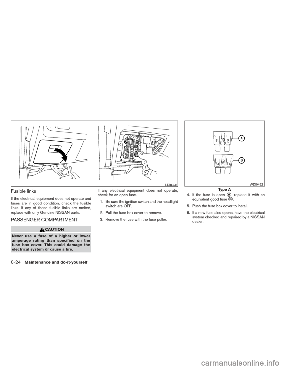 NISSAN MAXIMA 2013 A35 / 7.G Owners Manual Fusible links
If the electrical equipment does not operate and
fuses are in good condition, check the fusible
links. If any of these fusible links are melted,
replace with only Genuine NISSAN parts.
P