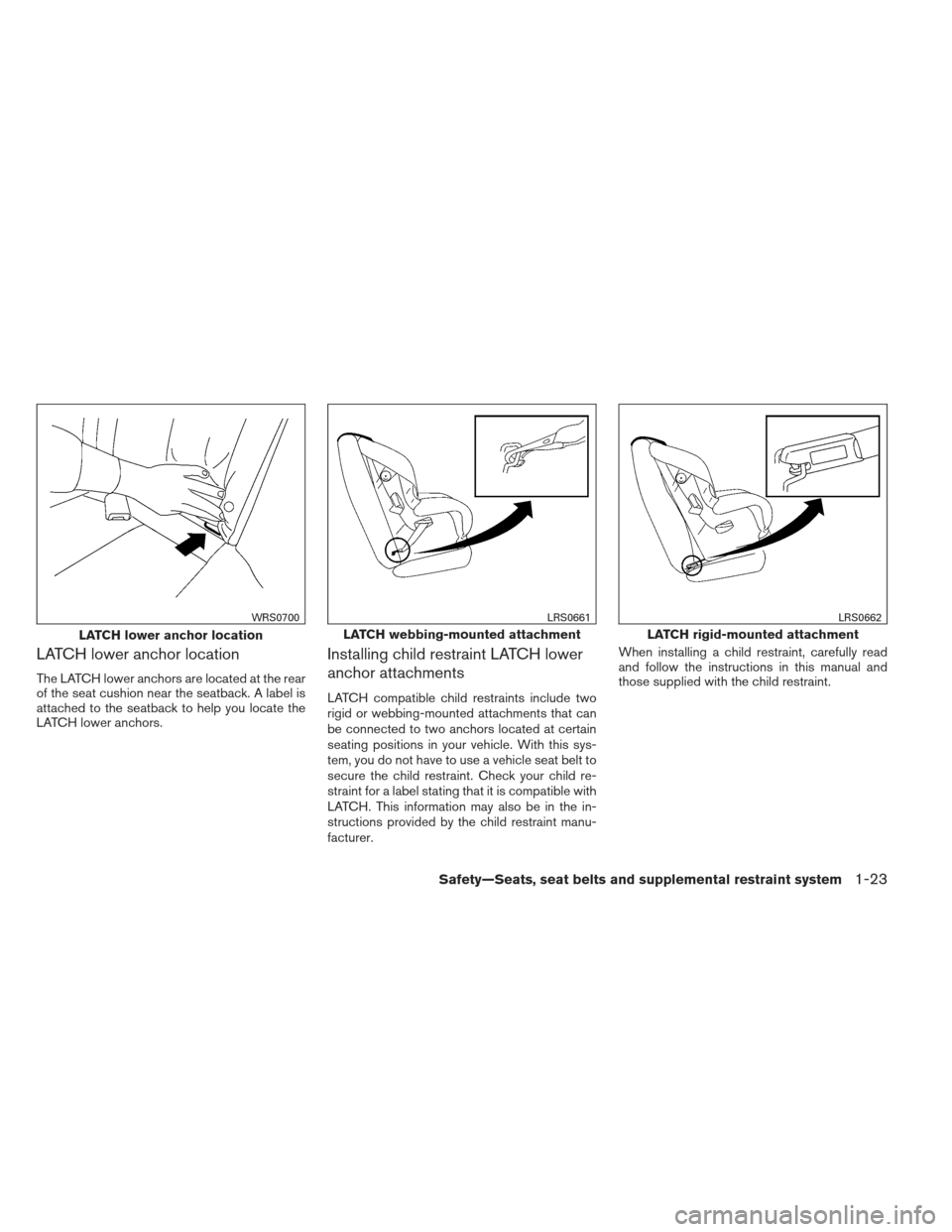 NISSAN MAXIMA 2013 A35 / 7.G Owners Guide LATCH lower anchor location
The LATCH lower anchors are located at the rear
of the seat cushion near the seatback. A label is
attached to the seatback to help you locate the
LATCH lower anchors.
Insta