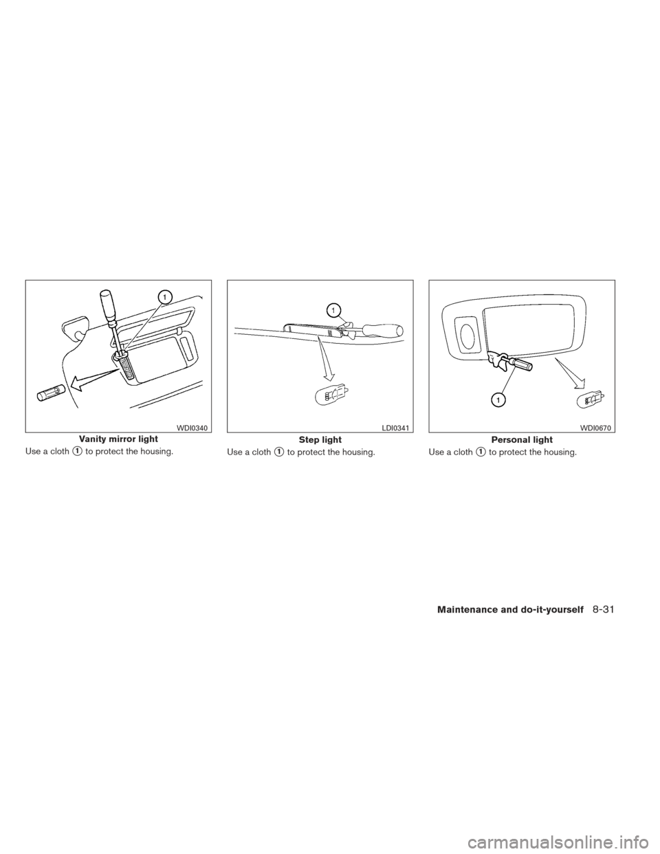 NISSAN MAXIMA 2013 A35 / 7.G Owners Manual Use a cloth1to protect the housing.Use a cloth1to protect the housing.Use a cloth1to protect the housing.
Vanity mirror light
WDI0340
Step light
LDI0341
Personal light
WDI0670
Maintenance and do-it